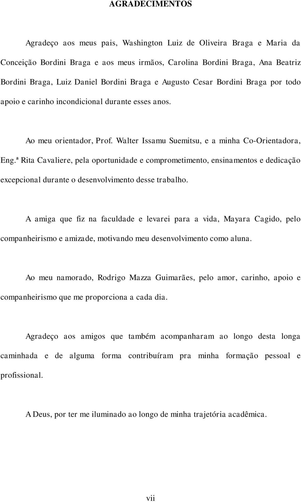 ª Rita Cavaliere, pela oportunidade e comprometimento, ensinamentos e dedicação excepcional durante o desenvolvimento desse trabalho.