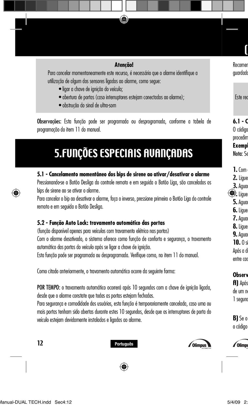 portas (caso interruptores estejam conectados ao alarme); obstrução do sinal de ultra-som Observações: Esta função pode ser programada ou desprogramada, conforme a tabela de programação do item 11 do