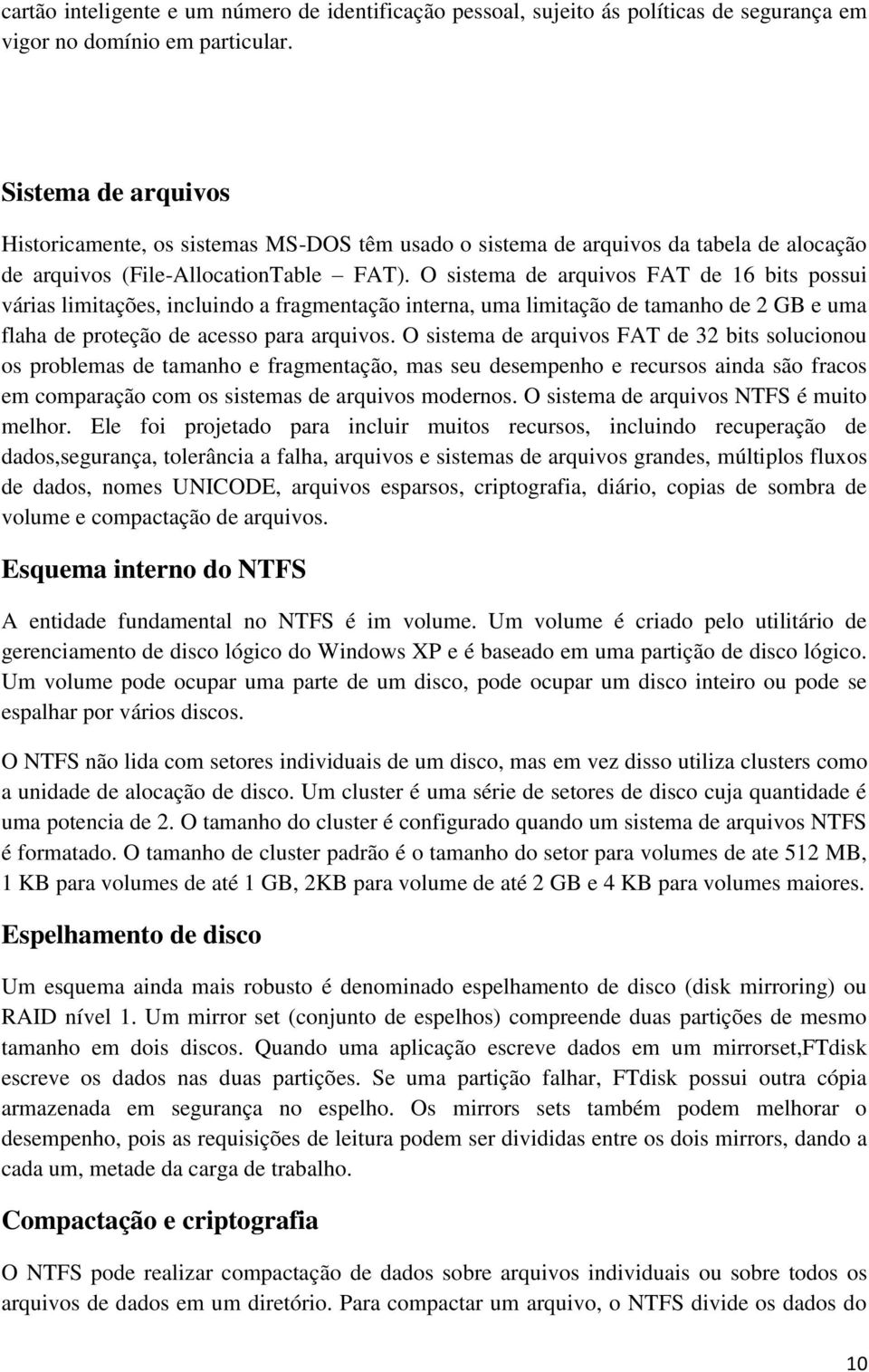 O sistema de arquivos FAT de 16 bits possui várias limitações, incluindo a fragmentação interna, uma limitação de tamanho de 2 GB e uma flaha de proteção de acesso para arquivos.