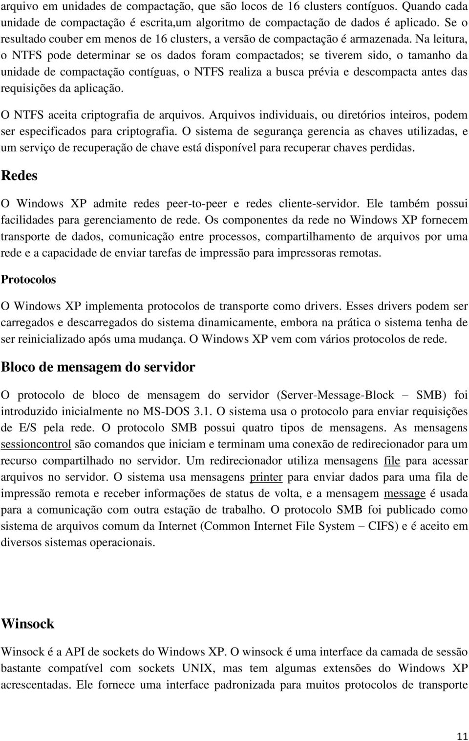 Na leitura, o NTFS pode determinar se os dados foram compactados; se tiverem sido, o tamanho da unidade de compactação contíguas, o NTFS realiza a busca prévia e descompacta antes das requisições da