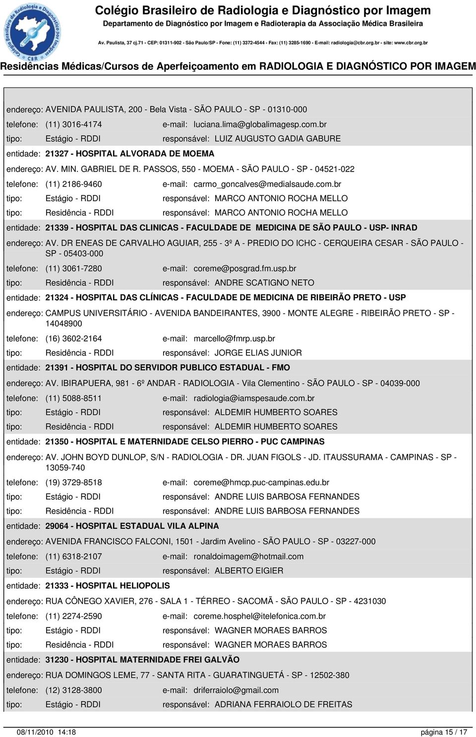 PASSOS, 550 - MOEMA - SÃO PAULO - SP - 04521-022 telefone: (11) 2186-9460 e-mail: carmo_goncalves@medialsaude.com.