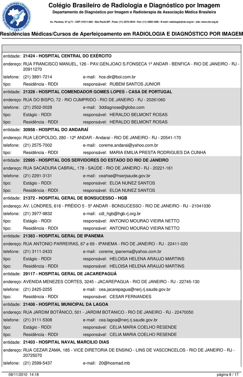 br tipo: Residência - RDDI responsável: RUBEM SANTOS JUNIOR entidade: 21328 - HOSPITAL COMENDADOR GOMES LOPES - CASA DE PORTUGAL endereço: RUA DO BISPO, 72 - RIO CUMPRIDO - RIO DE JANEIRO - RJ -