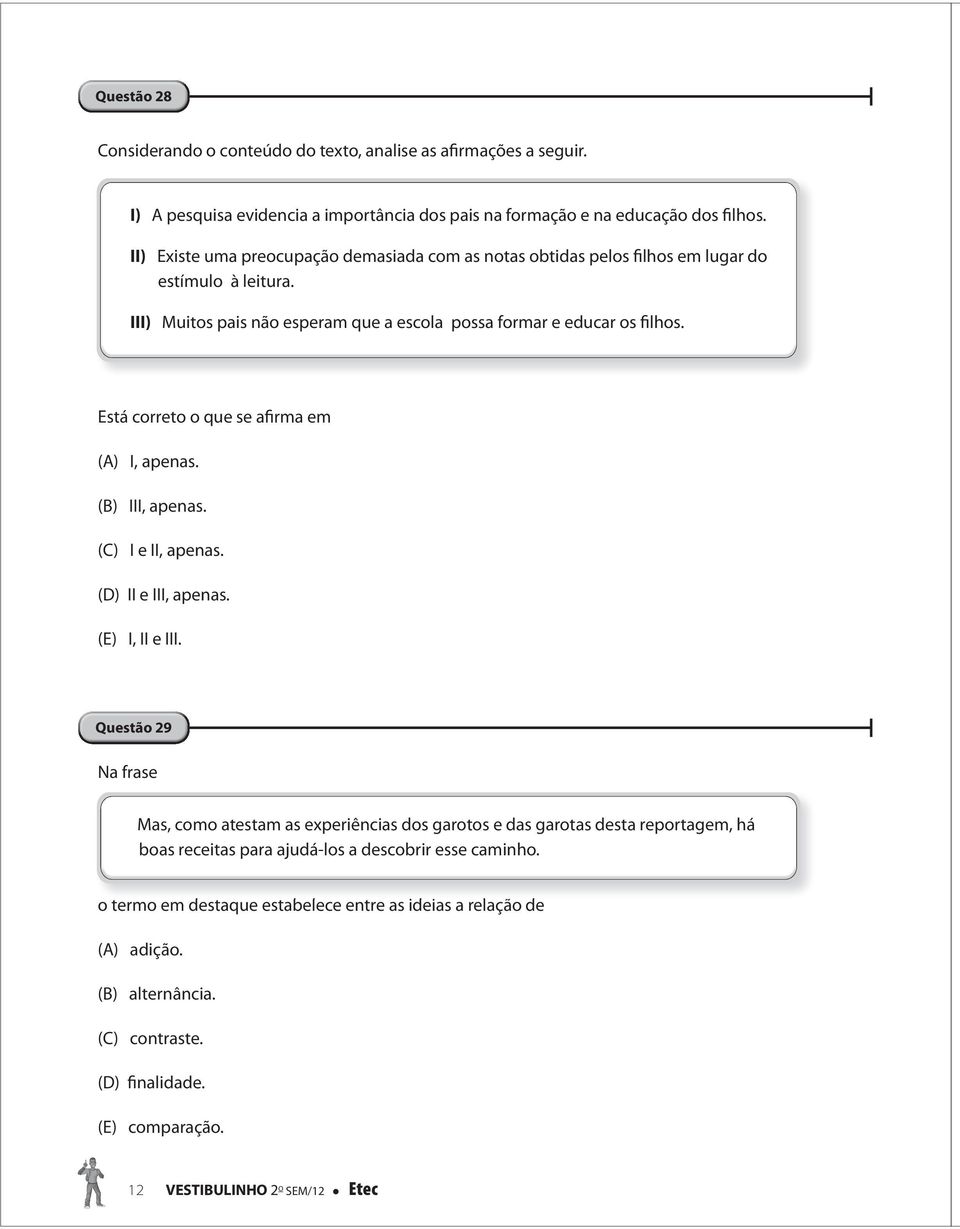 Está correto o que se afirma em (A) I, apenas. (B) III, apenas. (C) I e II, apenas. (D) II e III, apenas. (E) I, II e III.