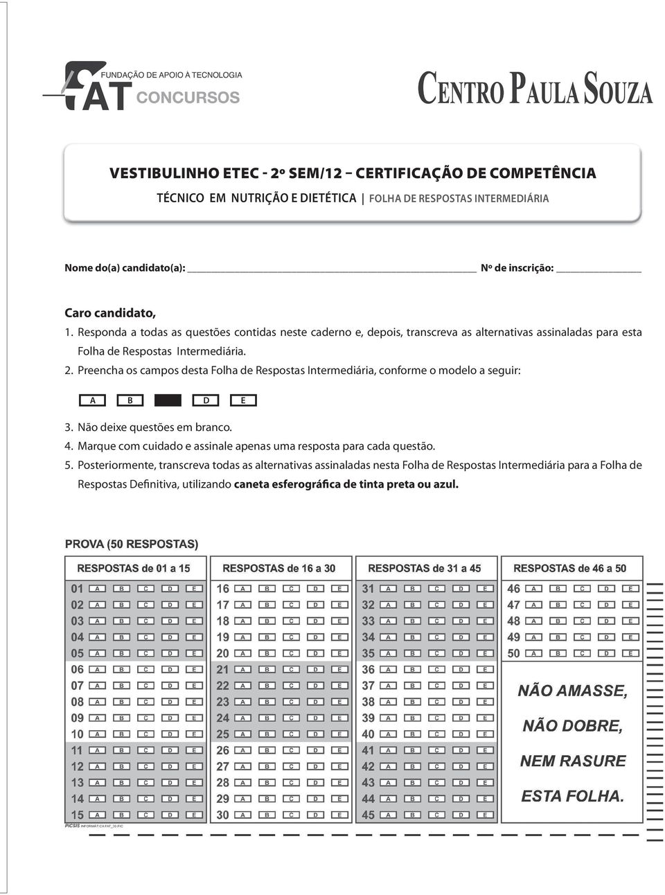 Preencha os campos desta Folha de Respostas Intermediária, conforme o modelo a seguir: A B D E 3. Não deixe questões em branco. 4.