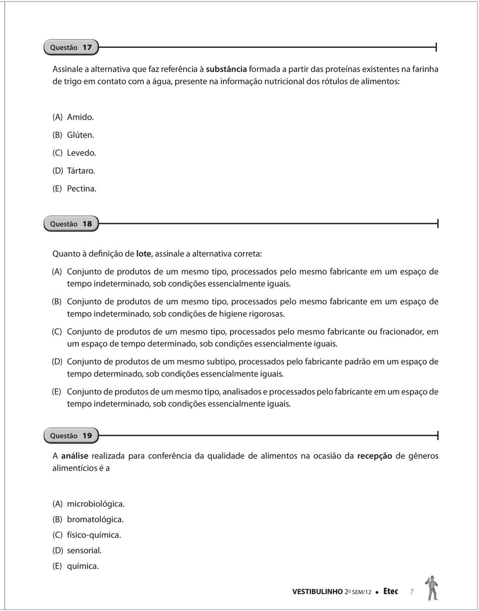 Questão 18 Quanto à definição de lote, assinale a alternativa correta: (A) Conjunto de produtos de um mesmo tipo, processados pelo mesmo fabricante em um espaço de tempo indeterminado, sob condições