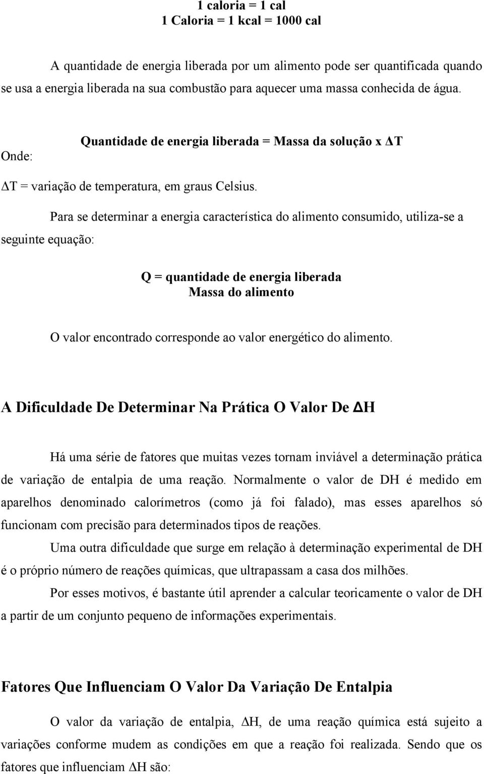 seguinte equação: Para se determinar a energia característica do alimento consumido, utiliza-se a Q = quantidade de energia liberada Massa do alimento O valor encontrado corresponde ao valor