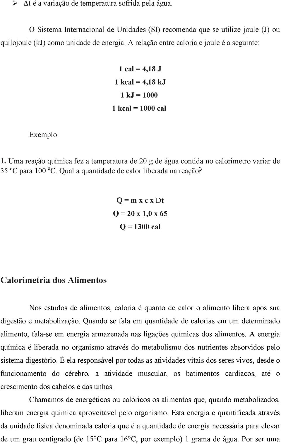 Uma reação química fez a temperatura de 20 g de água contida no calorímetro variar de 35 ºC para 100 o C. Qual a quantidade de calor liberada na reação?