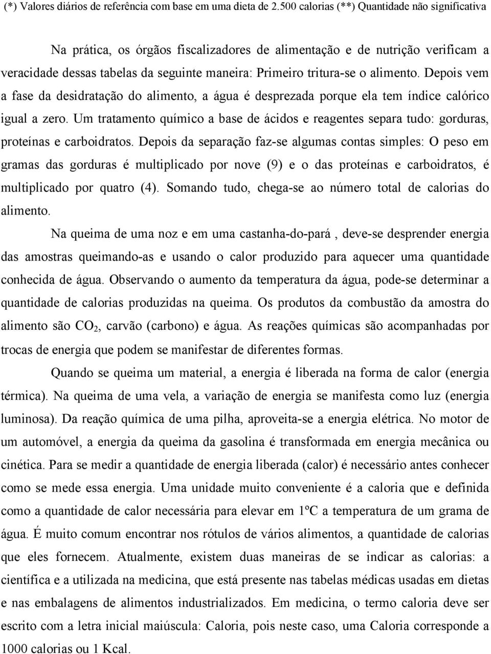 alimento. Depois vem a fase da desidratação do alimento, a água é desprezada porque ela tem índice calórico igual a zero.