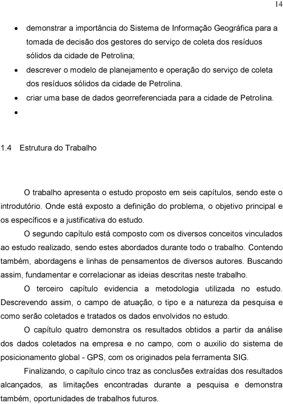 4 Estrutura do Trabalho O trabalho apresenta o estudo proposto em seis capítulos, sendo este o introdutório.