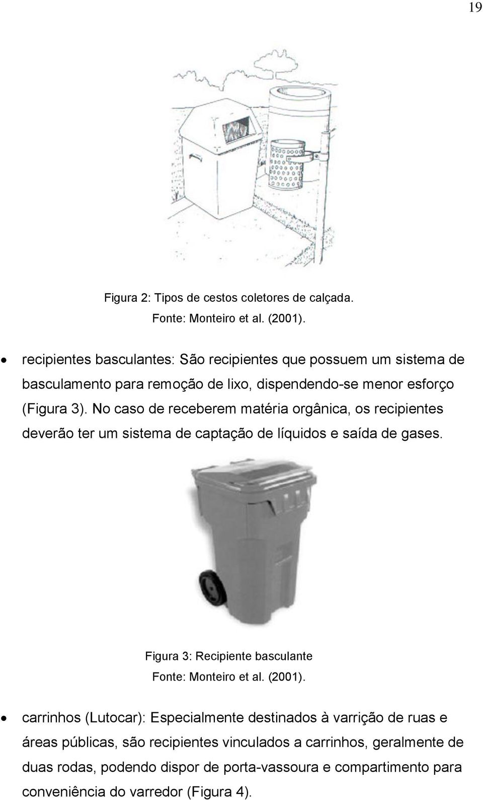 No caso de receberem matéria orgânica, os recipientes deverão ter um sistema de captação de líquidos e saída de gases.