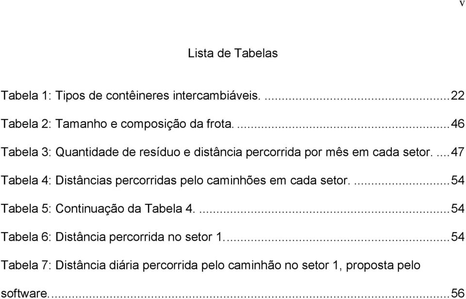 ... 47 Tabela 4: Distâncias percorridas pelo caminhões em cada setor.... 54 Tabela 5: Continuação da Tabela 4.