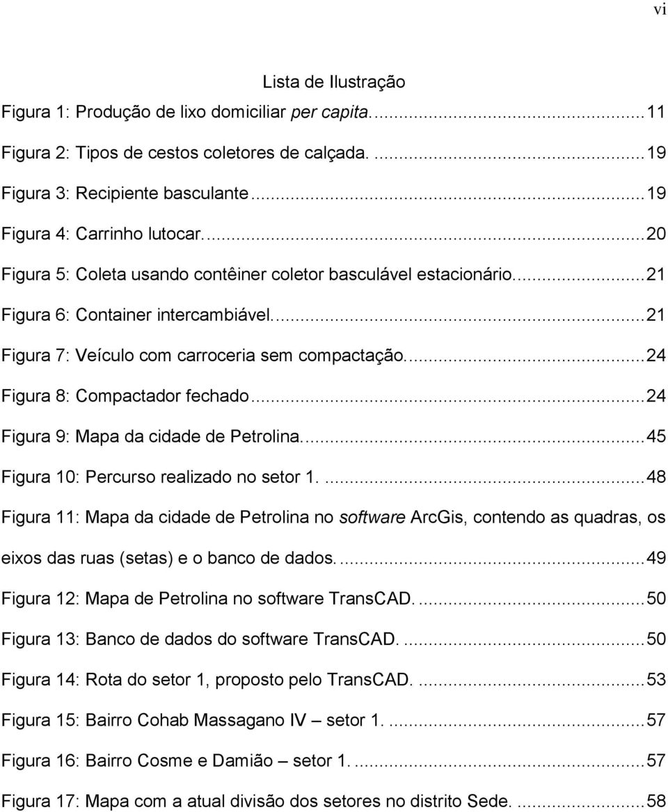 ... 24 Figura 8: Compactador fechado... 24 Figura 9: Mapa da cidade de Petrolina.... 45 Figura 10: Percurso realizado no setor 1.