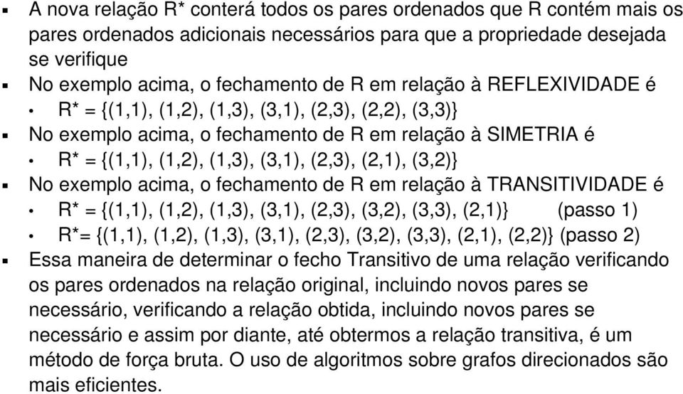 exemplo acima, o fechamento de R em relação à TRANSITIVIDADE é R* = {(1,1), (1,2), (1,3), (3,1), (2,3), (3,2), (3,3), (2,1)} (passo 1) R*= {(1,1), (1,2), (1,3), (3,1), (2,3), (3,2), (3,3), (2,1),