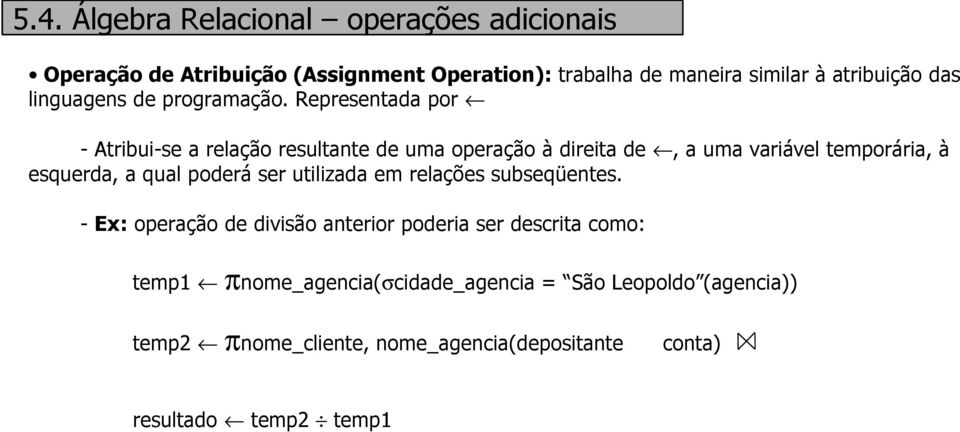 Representada por - Atribui-se a relação resultante de uma operação à direita de, a uma variável temporária, à esquerda, a