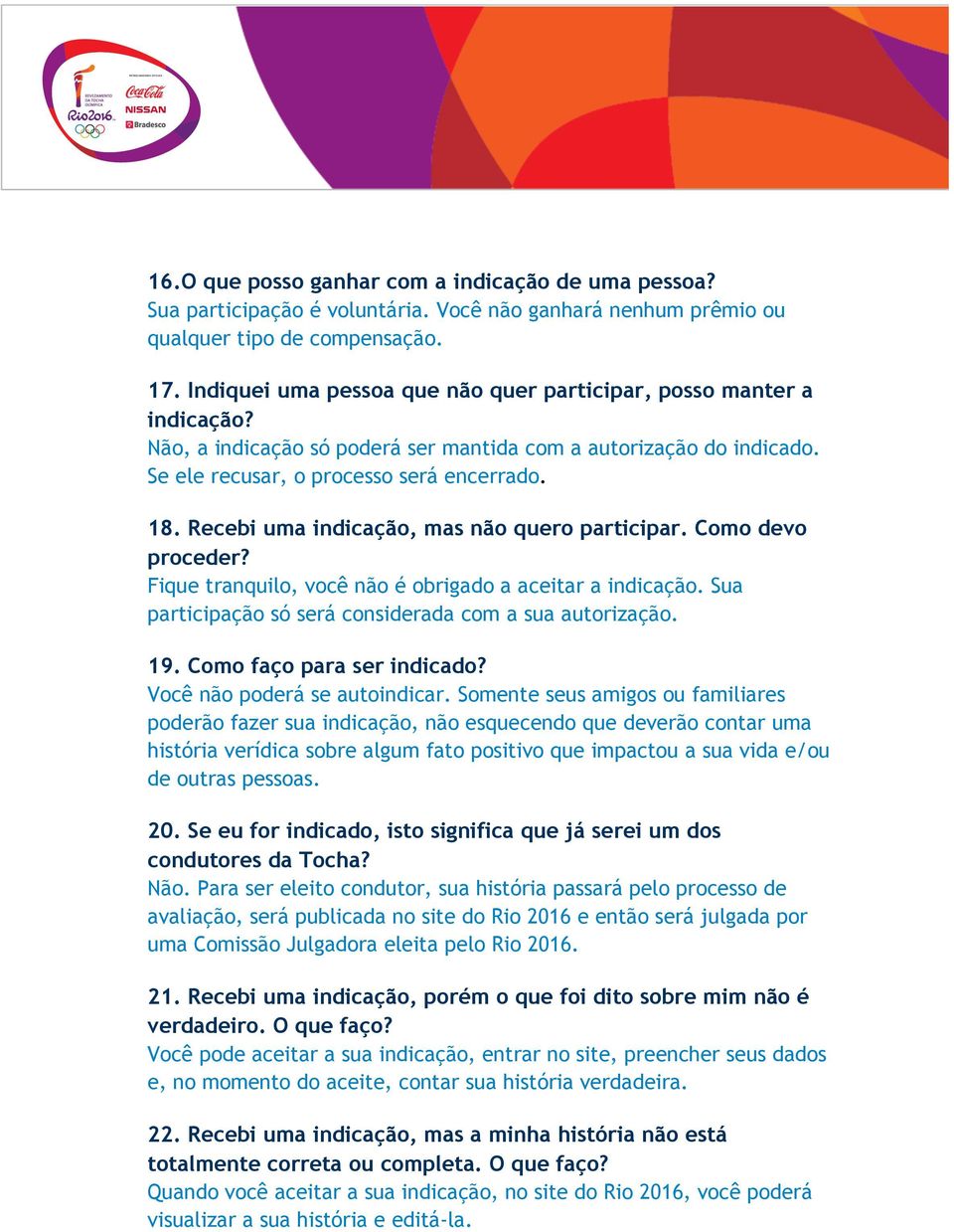 Recebi uma indicação, mas não quero participar. Como devo proceder? Fique tranquilo, você não é obrigado a aceitar a indicação. Sua participação só será considerada com a sua autorização. 19.