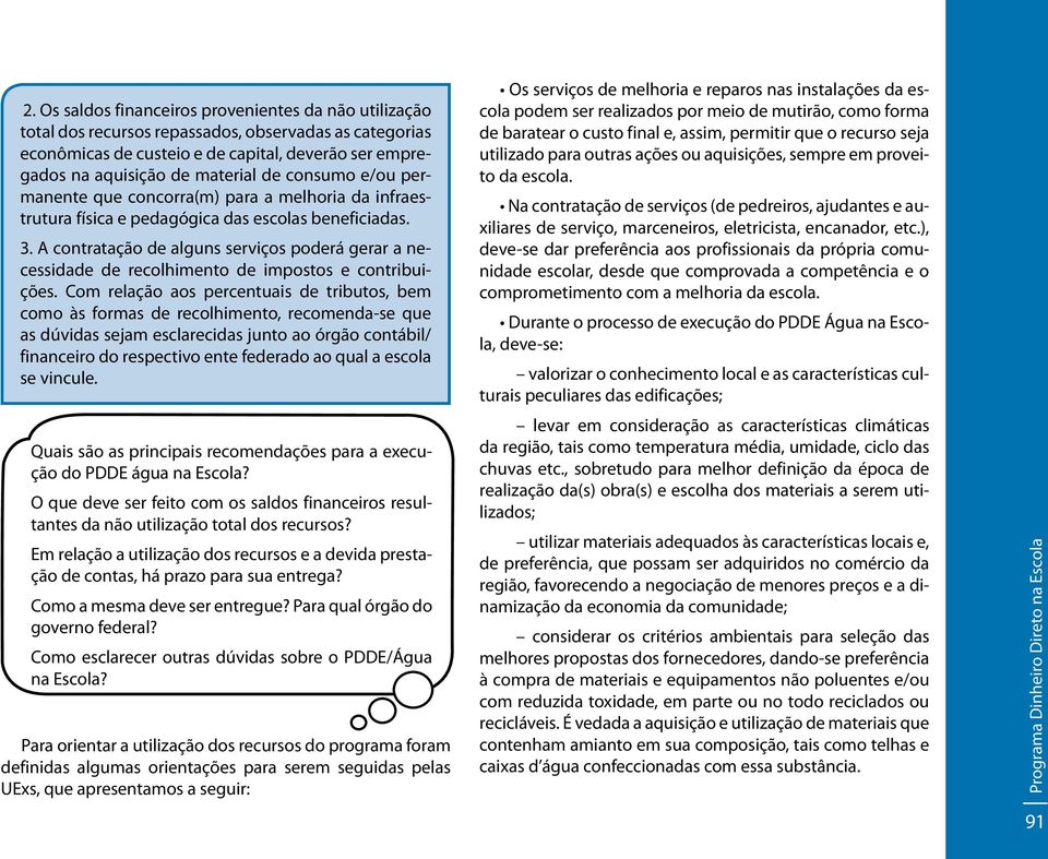 A contratação de alguns serviços poderá gerar a necessidade de recolhimento de impostos e contribuições.