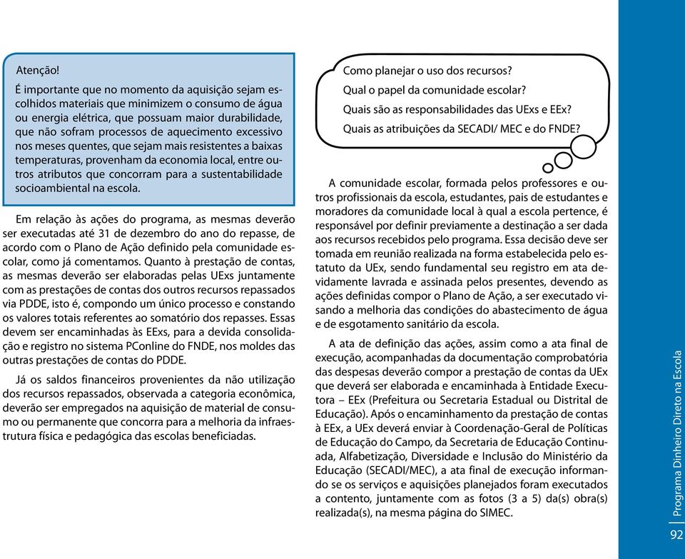 excessivo nos meses quentes, que sejam mais resistentes a baixas temperaturas, provenham da economia local, entre outros atributos que concorram para a sustentabilidade socioambiental na escola.