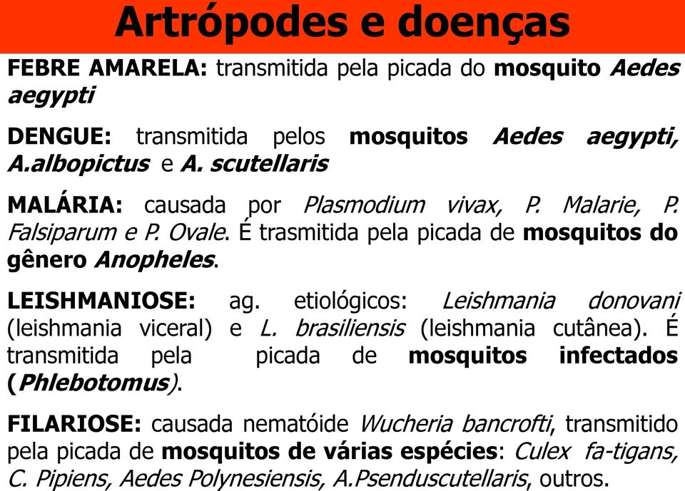 etiológicos: Leishmania donovani (leishmania viceral) e L. brasiliensis (leishmania cutânea). É transmitida pela picada de mosquitos infectados (Phlebotomus).