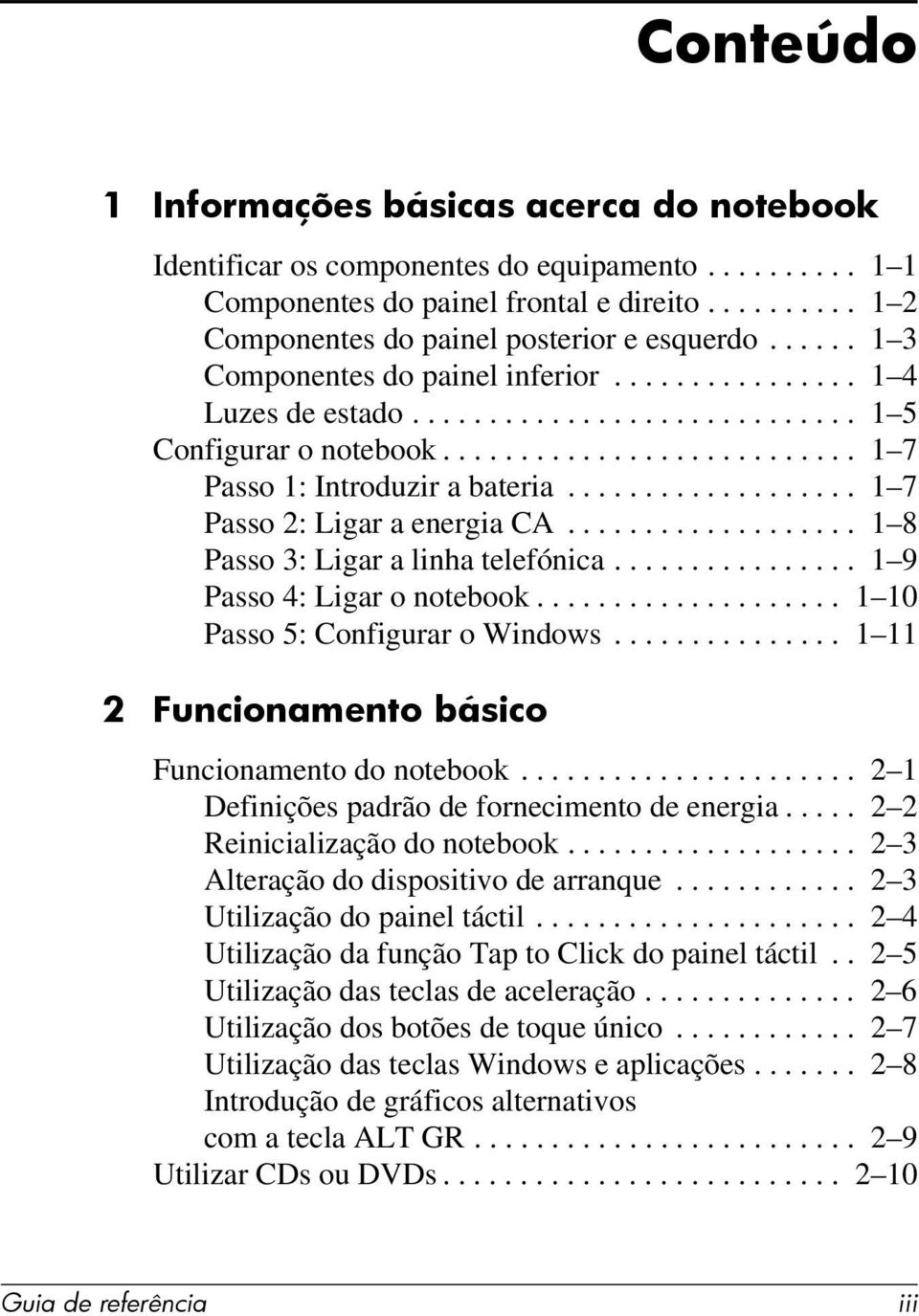 .................. 1 7 Passo 2: Ligar a energia CA................... 1 8 Passo 3: Ligar a linha telefónica................ 1 9 Passo 4: Ligar o notebook.................... 1 10 Passo 5: Configurar o Windows.