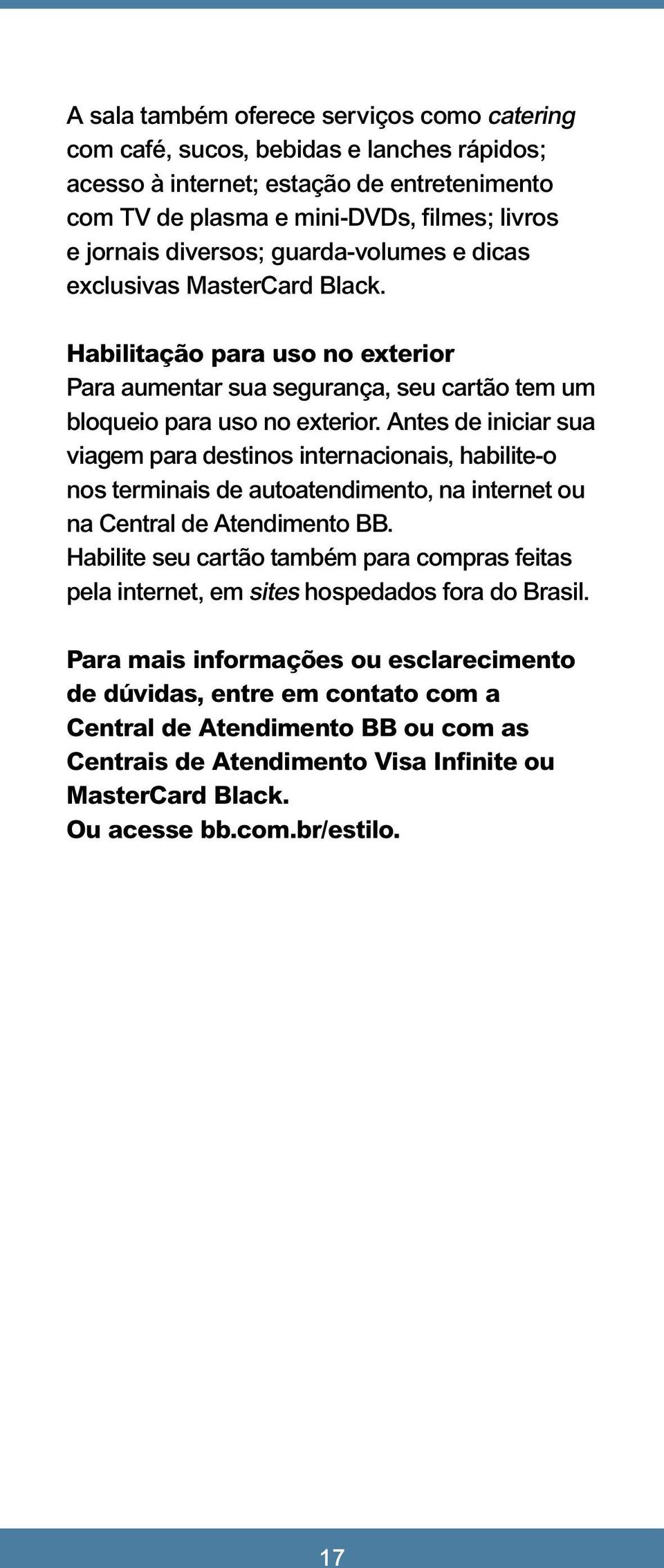 Antes de iniciar sua viagem para destinos internacionais, habilite-o nos terminais de autoatendimento, na internet ou na Central de Atendimento BB.