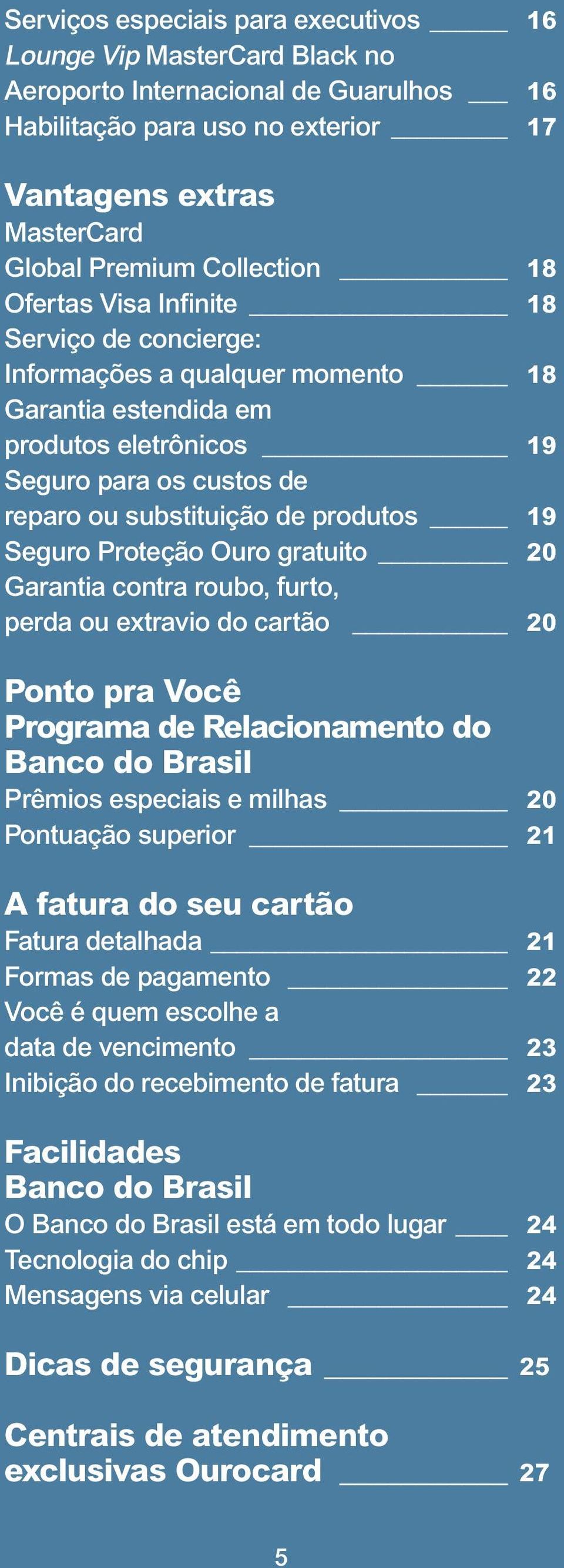 Proteção Ouro gratuito 20 Garantia contra roubo, furto, perda ou extravio do cartão 20 Ponto pra Você Programa de Relacionamento do Banco do Brasil Prêmios especiais e milhas 20 Pontuação superior 21