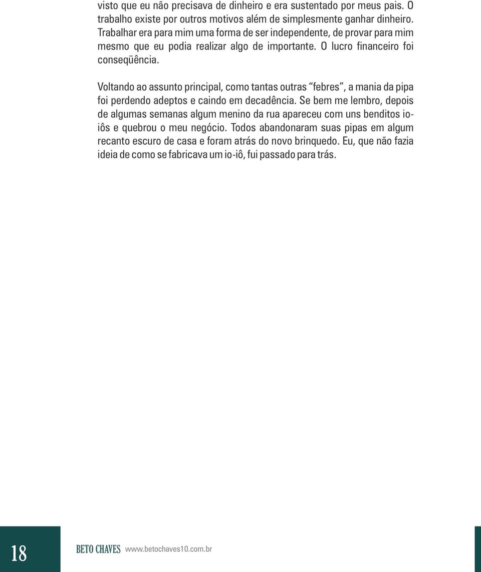 Voltando ao assunto principal, como tantas outras febres, a mania da pipa foi perdendo adeptos e caindo em decadência.