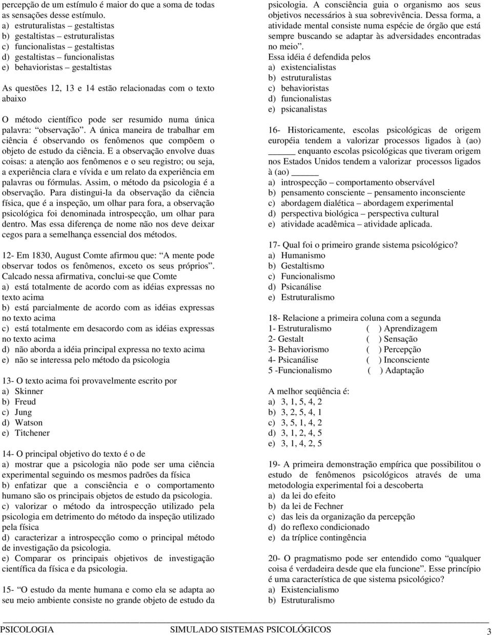 com o texto abaixo O método científico pode ser resumido numa única palavra: observação. A única maneira de trabalhar em ciência é observando os fenômenos que compõem o objeto de estudo da ciência.