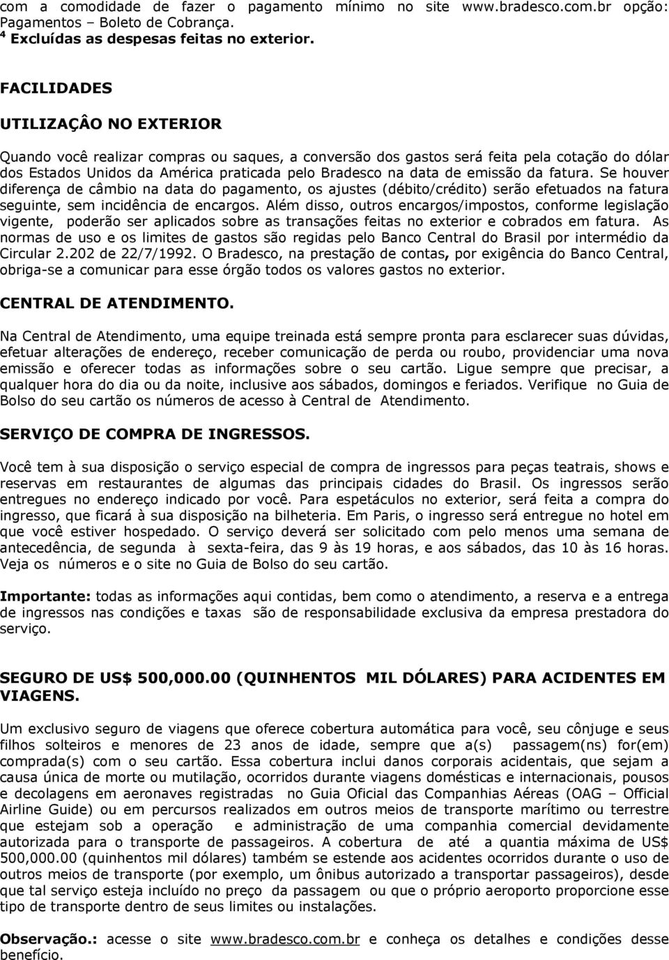 emissão da fatura. Se houver diferença de câmbio na data do pagamento, os ajustes (débito/crédito) serão efetuados na fatura seguinte, sem incidência de encargos.