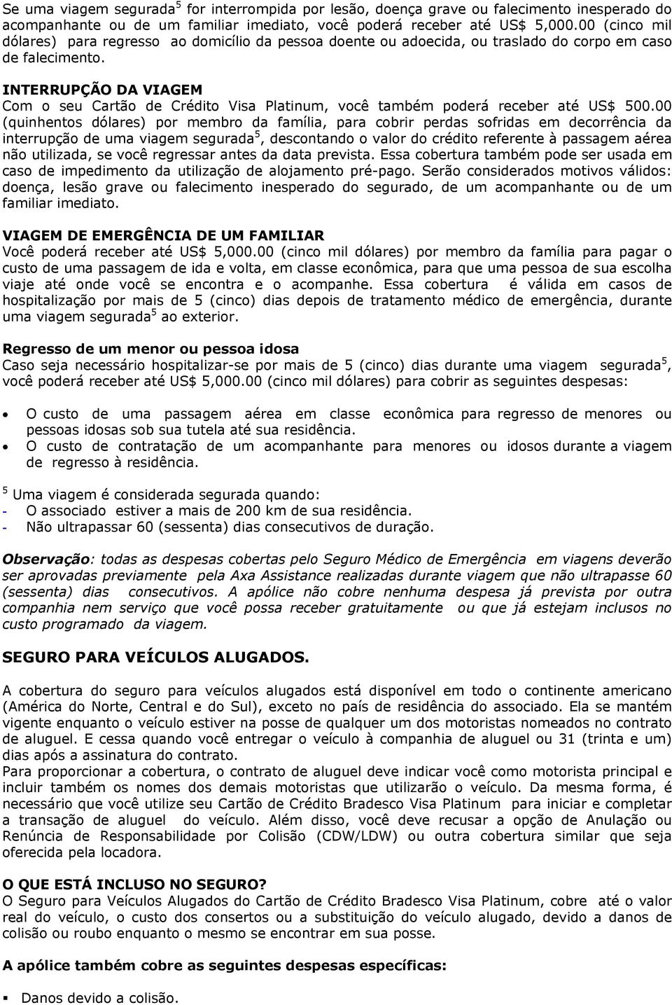 INTERRUPÇÃO DA VIAGEM Com o seu Cartão de Crédito Visa Platinum, você também poderá receber até US$ 500.