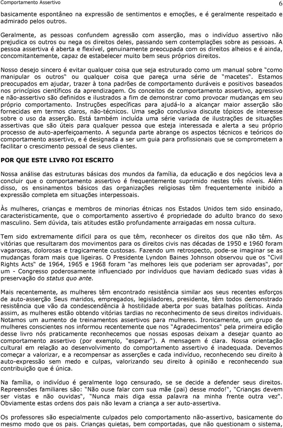 A pessoa assertiva é aberta e flexível, genuinamente preocupada com os direitos alheios e é ainda, concomitantemente, capaz de estabelecer muito bem seus próprios direitos.