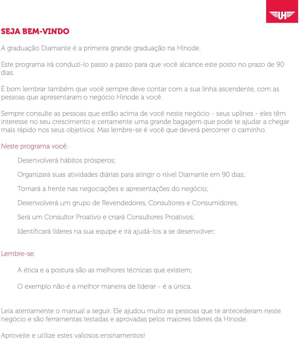 Sempre consulte as pessoas que estão acima de você neste negócio - seus uplines - eles têm interesse no seu crescimento e certamente uma grande bagagem que pode te ajudar a chegar mais rápido nos