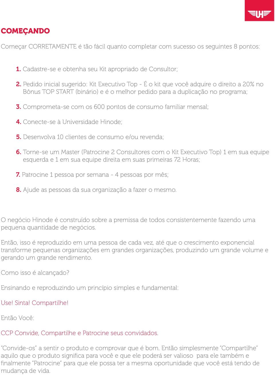 Comprometa-se com os 600 pontos de consumo familiar mensal; 4. Conecte-se à Universidade Hinode; 5. Desenvolva 10 clientes de consumo e/ou revenda; 6.