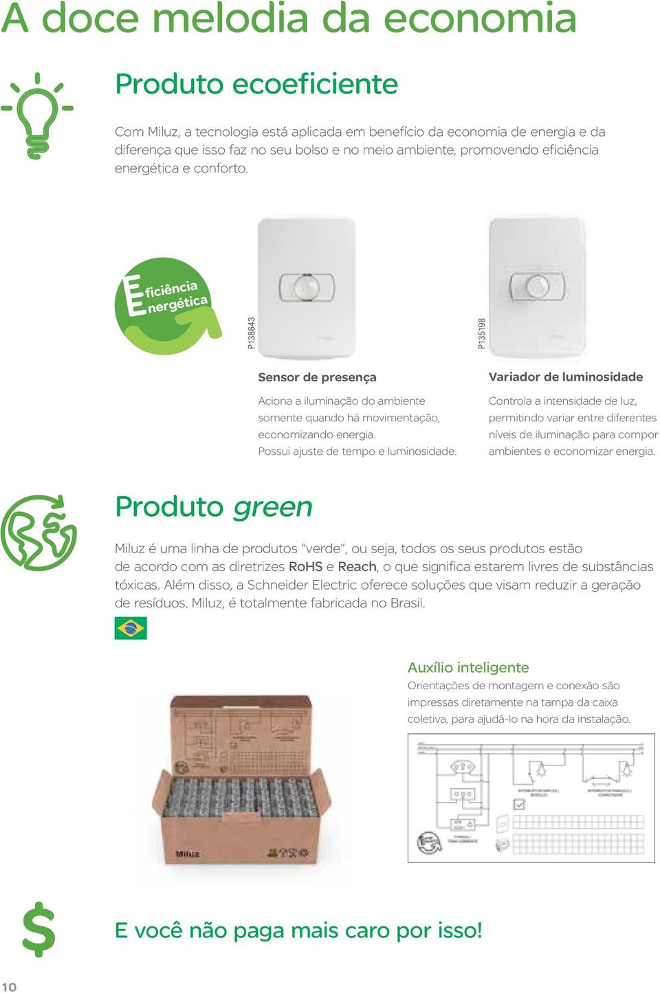 Variador de luminosidade Controla a intensidade de luz, permitindo variar entre diferentes níveis de iluminação para compor ambientes e economizar energia.