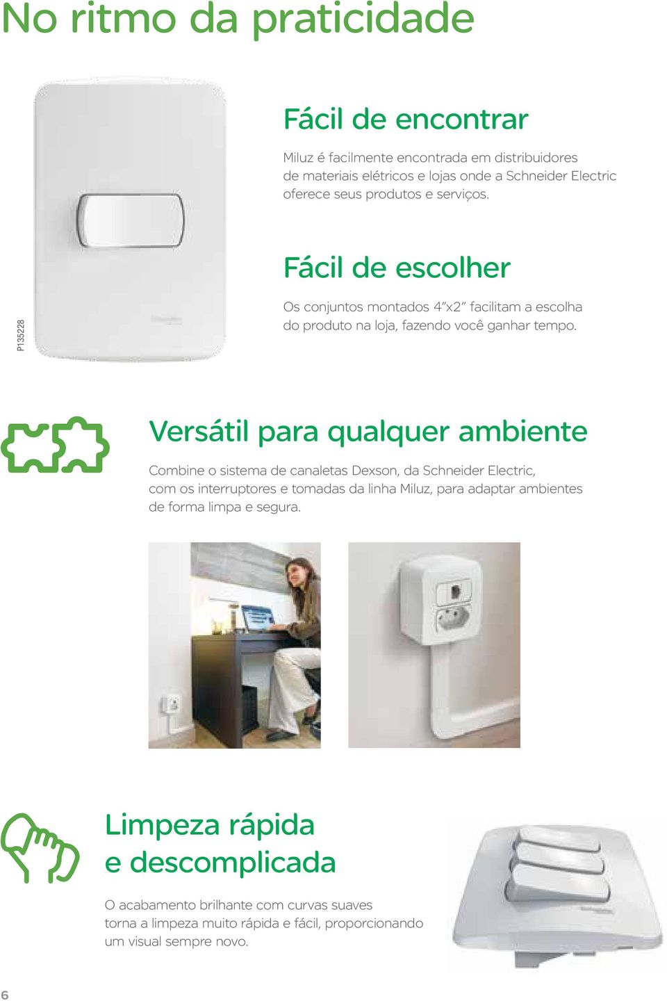 Versátil para qualquer ambiente Combine o sistema de canaletas Dexson, da Schneider Electric, com os interruptores e tomadas da linha Miluz, para adaptar