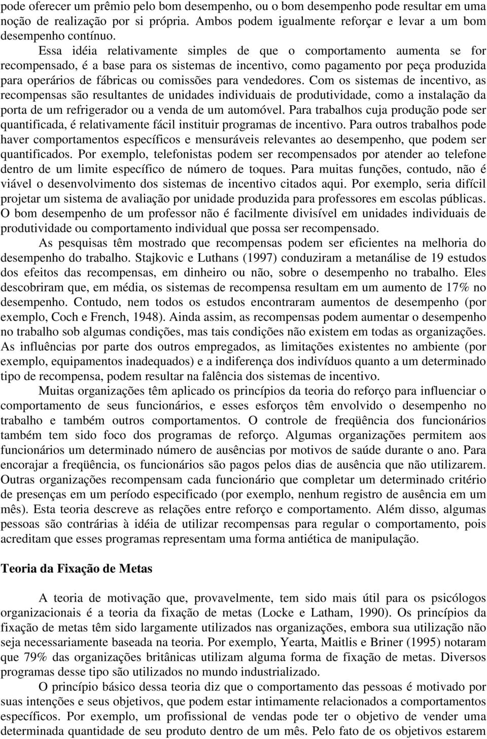 para vendedores. Com os sistemas de incentivo, as recompensas são resultantes de unidades individuais de produtividade, como a instalação da porta de um refrigerador ou a venda de um automóvel.