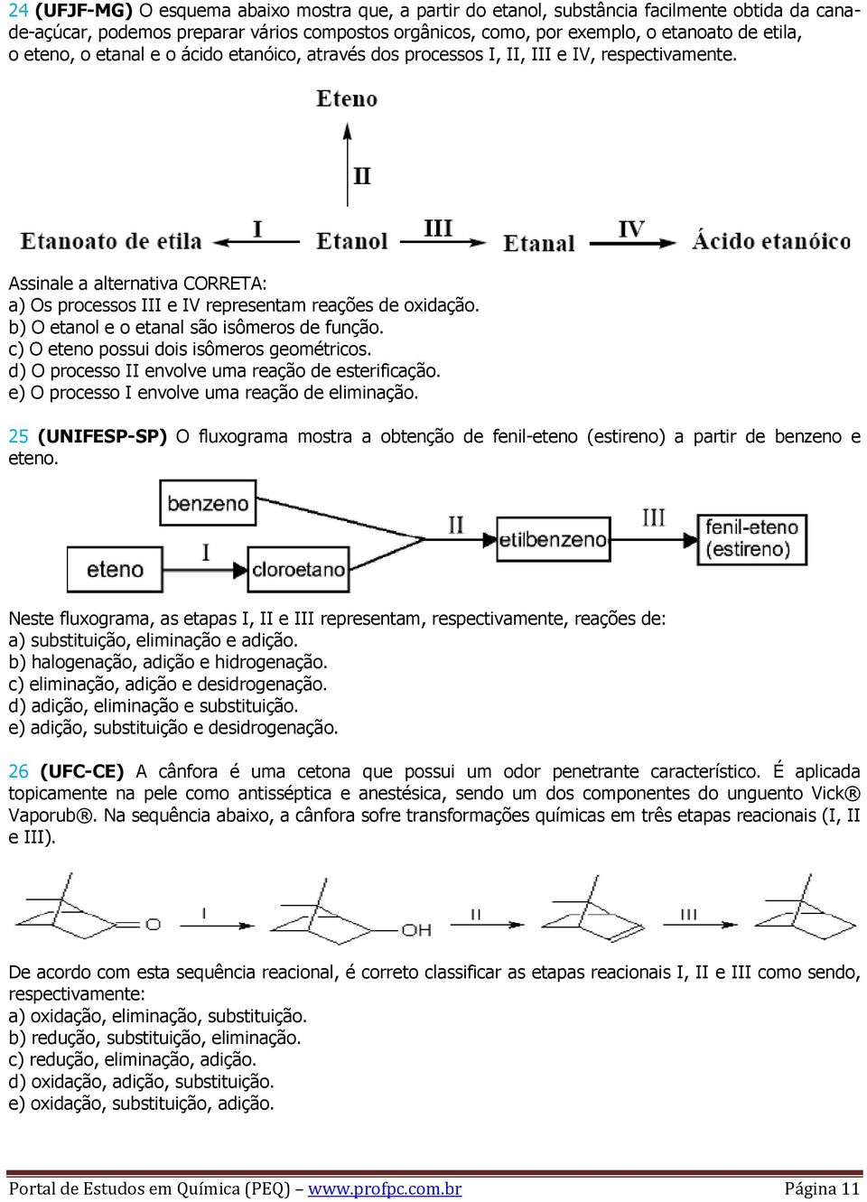 b) O etanol e o etanal são isômeros de função. c) O eteno possui dois isômeros geométricos. d) O processo II envolve uma reação de esterificação. e) O processo I envolve uma reação de eliminação.