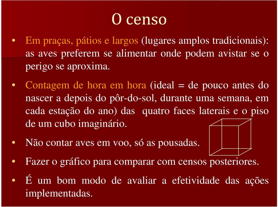 Contagem de hora em hora (ideal = de pouco antes do nascer a depois do pôr-do-sol, durante uma semana, em cada estação