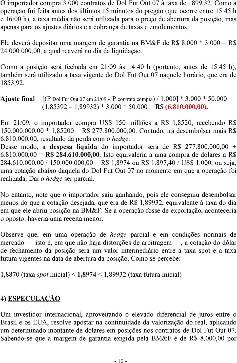 diários e a cobrança de taxas e emolumentos. Ele deverá depositar uma margem de garantia na BM&F de R$ 8.000 * 3.000 = R$ 24.000.000,00, a qual reaverá no dia da liquidação.