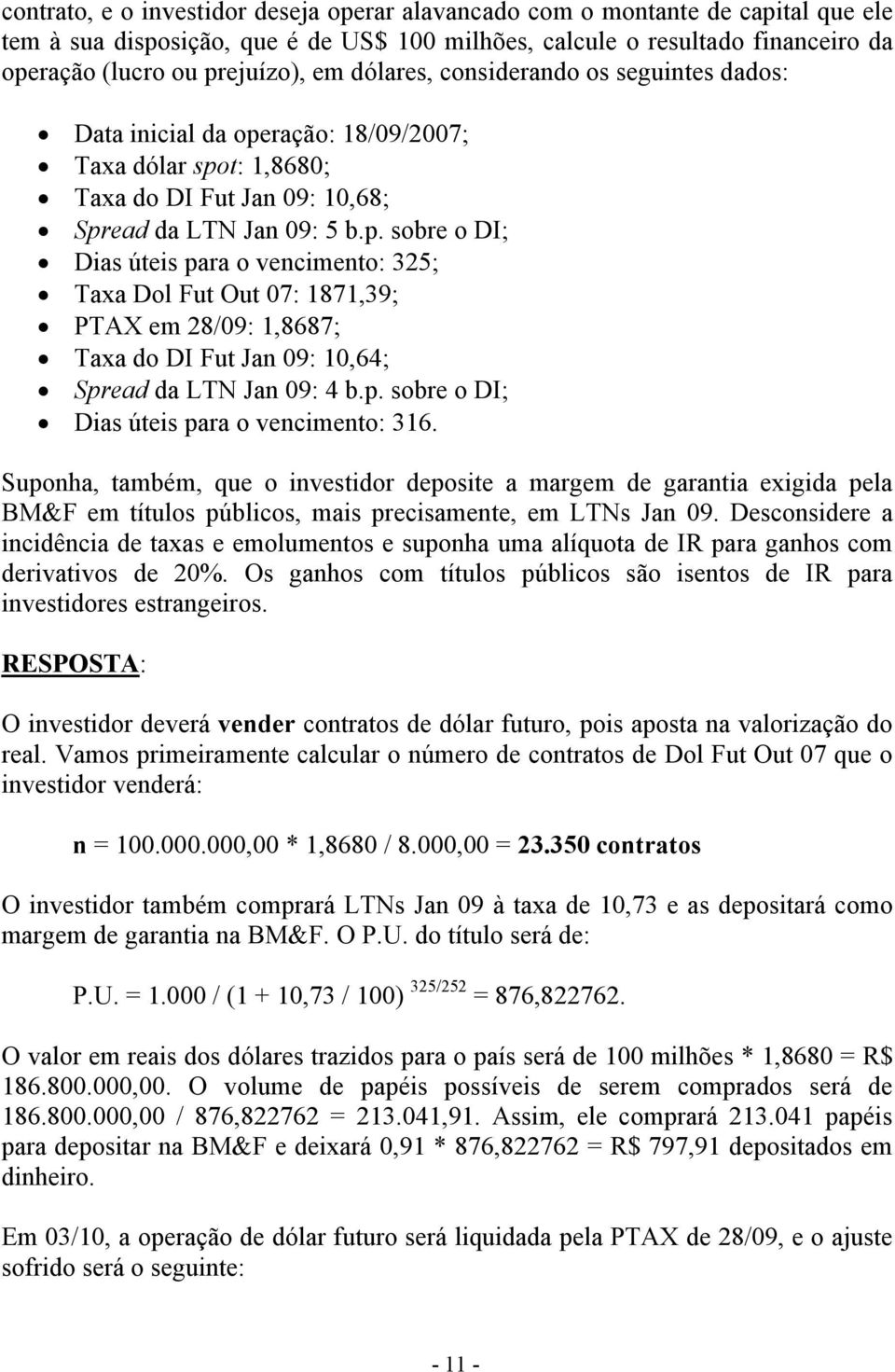 ração: 18/09/2007; Taxa dólar spot: 1,8680; Taxa do DI Fut Jan 09: 10,68; Spread da LTN Jan 09: 5 b.p. sobre o DI; Dias úteis para o vencimento: 325; Taxa Dol Fut Out 07: 1871,39; PTAX em 28/09: 1,8687; Taxa do DI Fut Jan 09: 10,64; Spread da LTN Jan 09: 4 b.