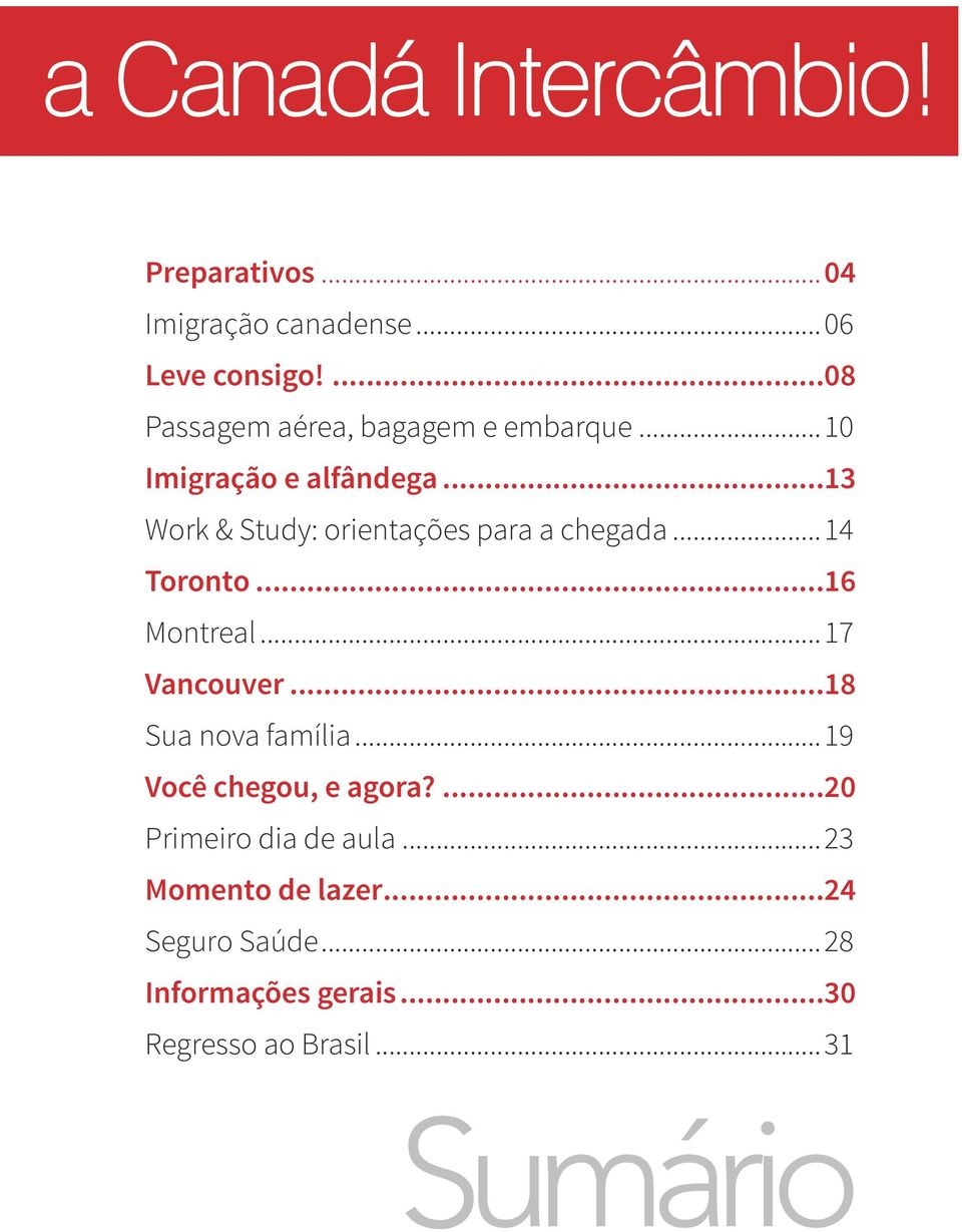 ..13 Work & Study: orientações para a chegada... 14 Toronto...16 Montreal... 17 Vancouver.