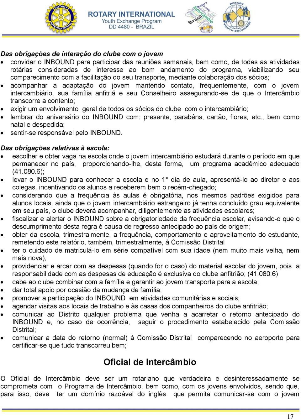 intercambiário, sua família anfitriã e seu Conselheiro assegurando-se de que o Intercâmbio transcorre a contento; exigir um envolvimento geral de todos os sócios do clube com o intercambiário;