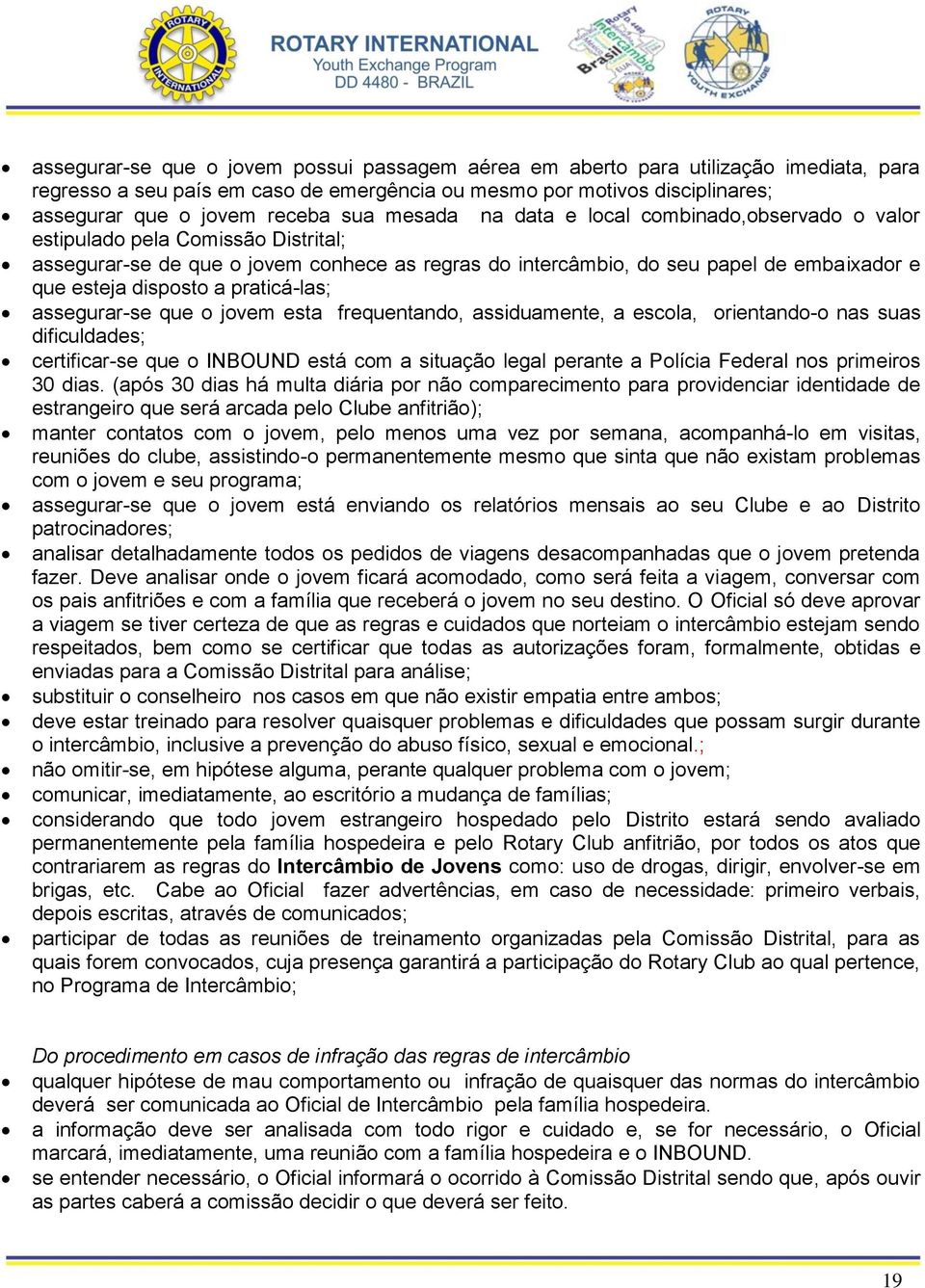 praticá-las; assegurar-se que o jovem esta frequentando, assiduamente, a escola, orientando-o nas suas dificuldades; certificar-se que o INBOUND está com a situação legal perante a Polícia Federal