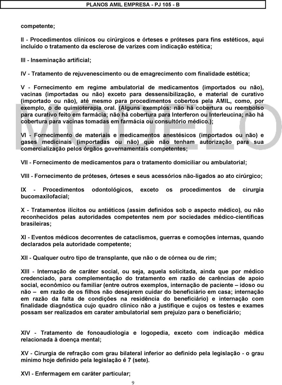 exceto para dessensibilização, e material de curativo (importado ou não), até mesmo para procedimentos cobertos pela AMIL, como, por exemplo, o de quimioterapia oral.