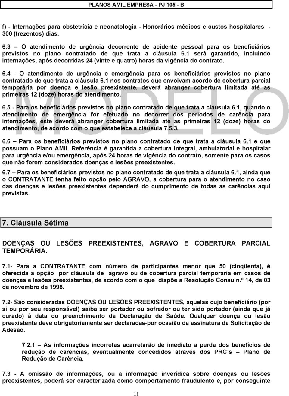 1 será garantido, incluindo internações, após decorridas 24 (vinte e quatro) horas da vigência do contrato. 6.