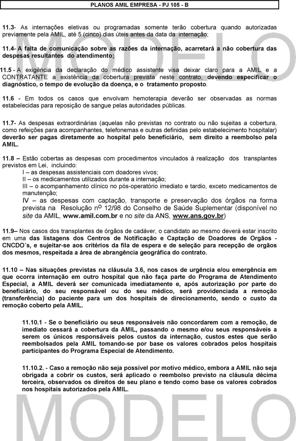 5 - A exigência da declaração do médico assistente visa deixar claro para a AMIL e a CONTRATANTE a existência da cobertura prevista neste contrato, devendo especificar o diagnóstico, o tempo de