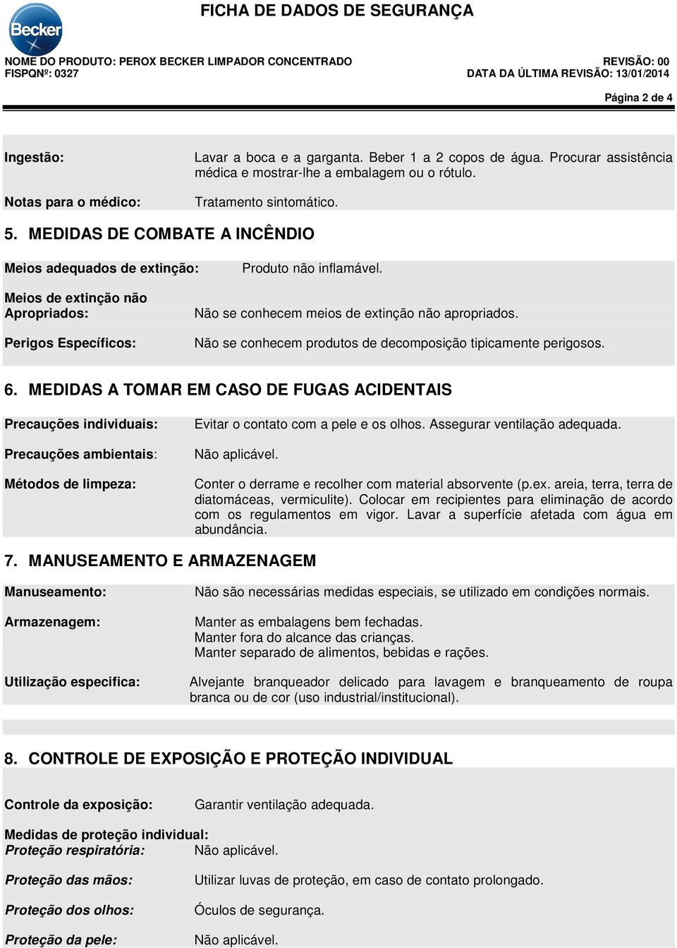 Não se conhecem produtos de decomposição tipicamente perigosos. 6.