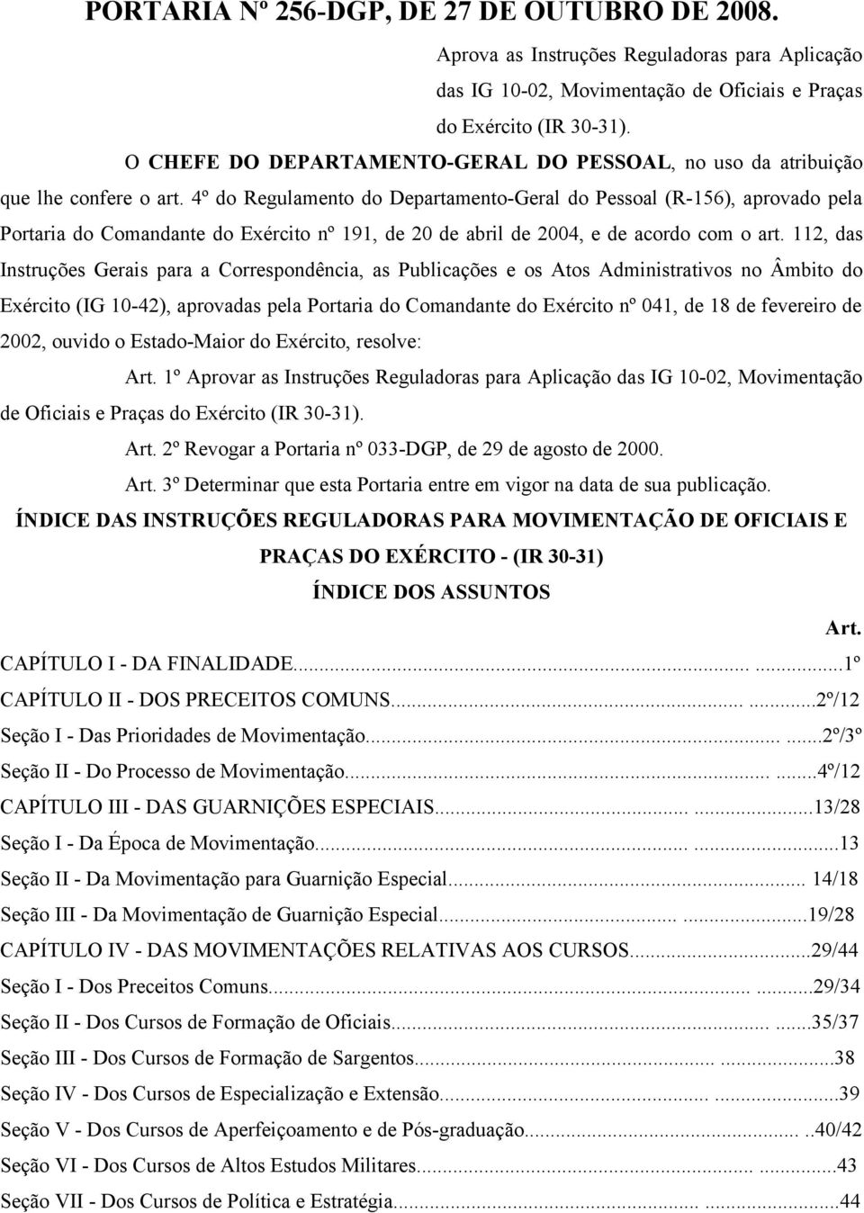 4º do Regulamento do Departamento-Geral do Pessoal (R-156), aprovado pela Portaria do Comandante do Exército nº 191, de 20 de abril de 2004, e de acordo com o art.