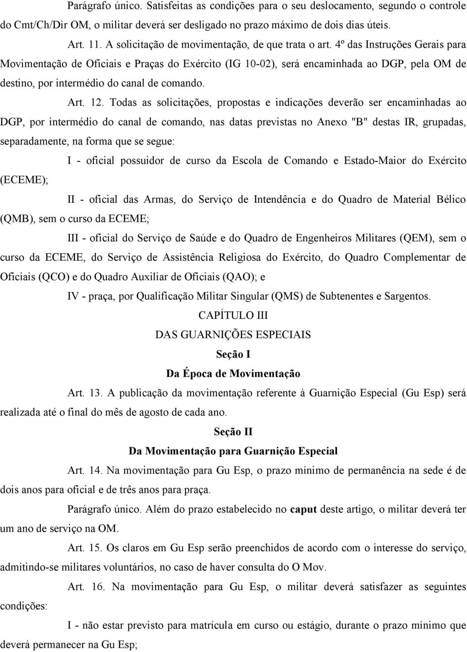 4º das Instruções Gerais para Movimentação de Oficiais e Praças do Exército (IG 10-02), será encaminhada ao DGP, pela OM de destino, por intermédio do canal de comando. Art. 12.