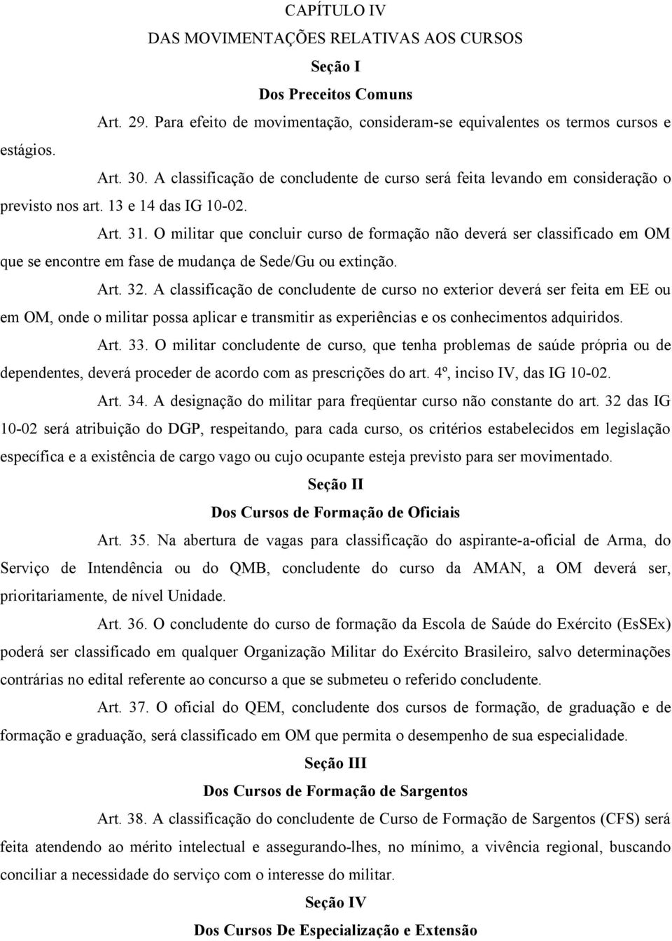 O militar que concluir curso de formação não deverá ser classificado em OM que se encontre em fase de mudança de Sede/Gu ou extinção. Art. 32.