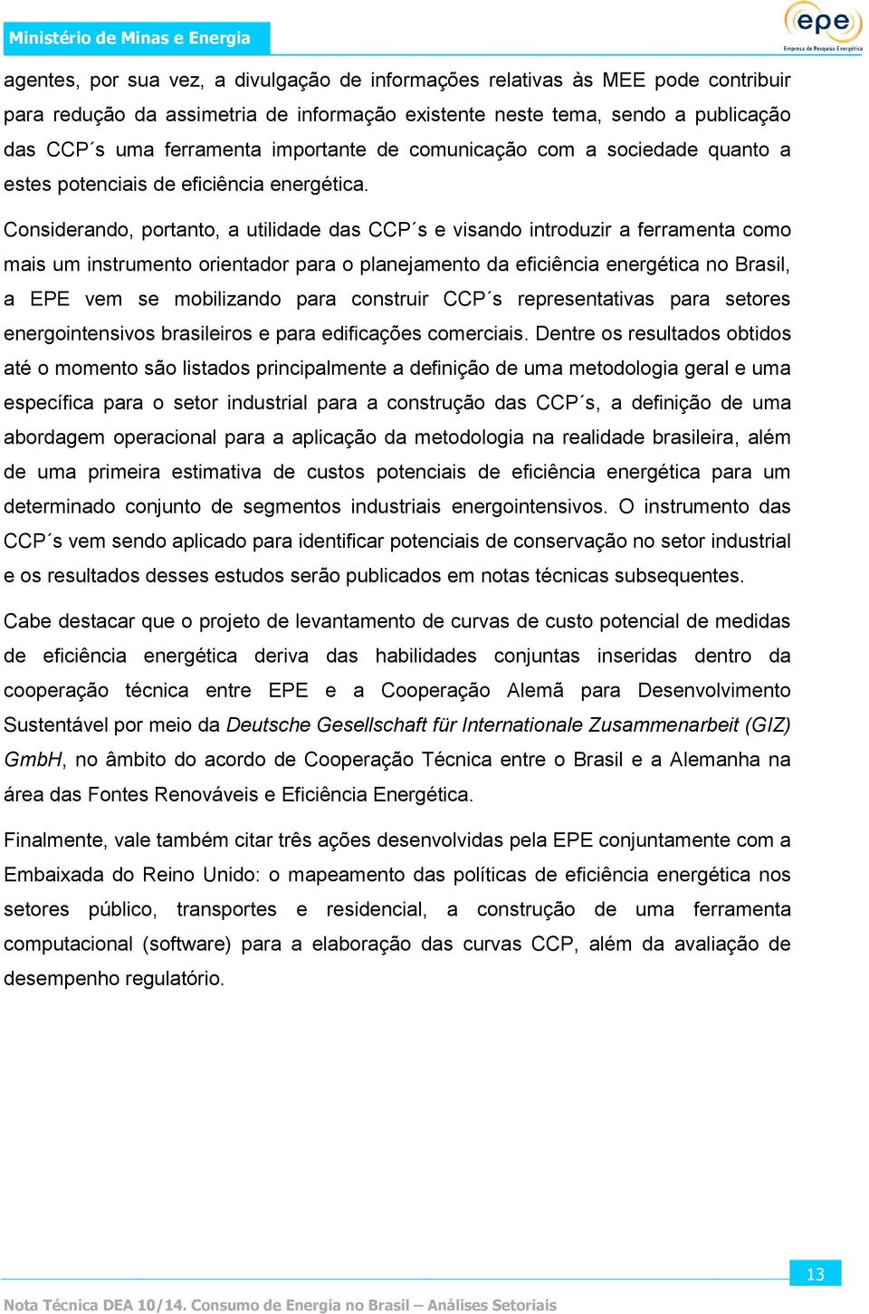 Considerando, portanto, a utilidade das CCP s e visando introduzir a ferramenta como mais um instrumento orientador para o planejamento da eficiência energética no Brasil, a EPE vem se mobilizando